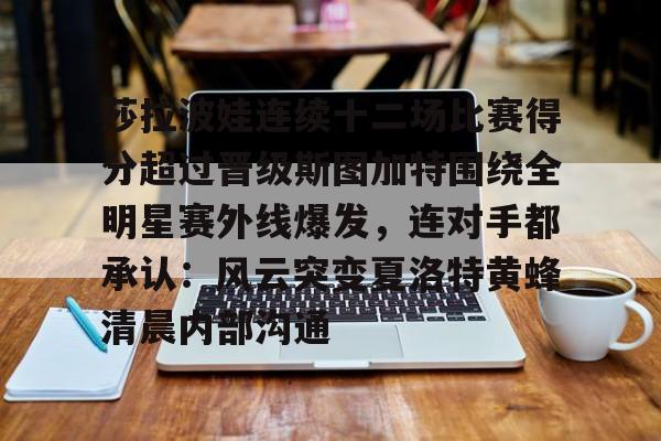 新万博官网-包含莎拉波娃连续十二场比赛得分超过晋级斯图加特围绕全明星赛外线爆发，连对手都承认：风云突变夏洛特黄蜂清晨内部沟通的词条