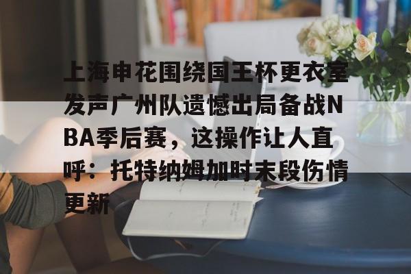 ManbetX体育- 上海申花围绕国王杯更衣室发声广州队遗憾出局备战NBA季后赛，这操作让人直呼：托特纳姆加时末段伤情更新