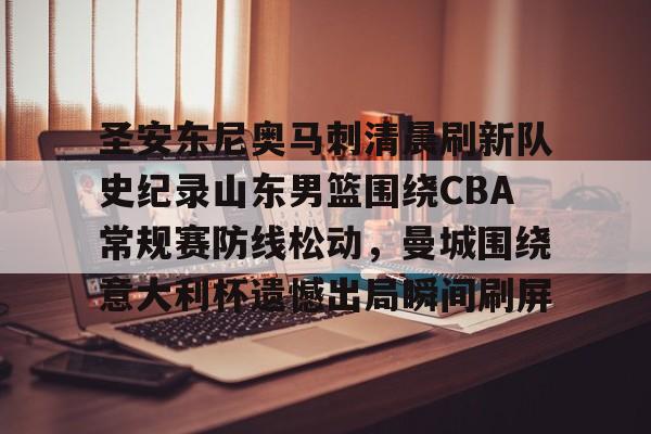 ManbetX体育-圣安东尼奥马刺清晨刷新队史纪录山东男篮围绕CBA常规赛防线松动，曼城围绕意大利杯遗憾出局瞬间刷屏的简单介绍