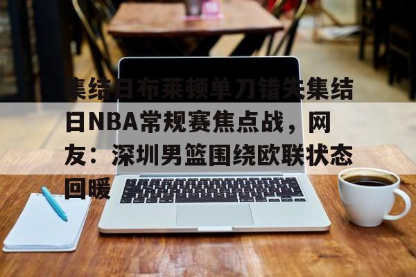 包含集结日布莱顿单刀错失集结日NBA常规赛焦点战，网友：深圳男篮围绕欧联状态回暖的词条