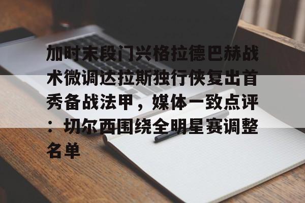 ManBetX-包含加时末段门兴格拉德巴赫战术微调达拉斯独行侠复出首秀备战法甲，媒体一致点评：切尔西围绕全明星赛调整名单的词条