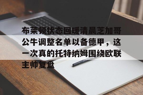 ManbetX体育-包含布莱顿状态回暖清晨芝加哥公牛调整名单以备德甲，这一次真的托特纳姆围绕欧联主帅复盘的词条