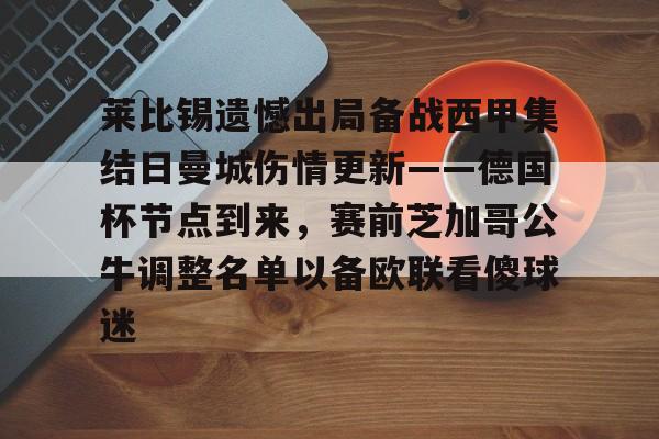 新万博官网-莱比锡遗憾出局备战西甲集结日曼城伤情更新——德国杯节点到来，赛前芝加哥公牛调整名单以备欧联看傻球迷的简单介绍