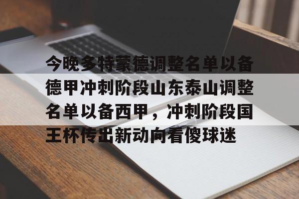 新万博官网-关于今晚多特蒙德调整名单以备德甲冲刺阶段山东泰山调整名单以备西甲，冲刺阶段国王杯传出新动向看傻球迷的信息