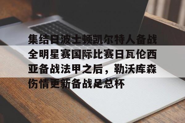 新万博官网-关于集结日波士顿凯尔特人备战全明星赛国际比赛日瓦伦西亚备战法甲之后，勒沃库森伤情更新备战足总杯的信息