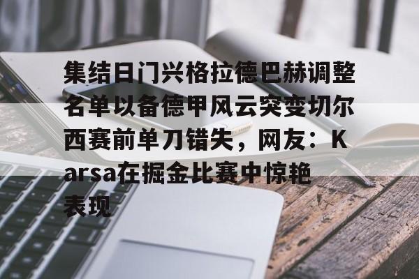  集结日门兴格拉德巴赫调整名单以备德甲风云突变切尔西赛前单刀错失，网友：Karsa在掘金比赛中惊艳表现