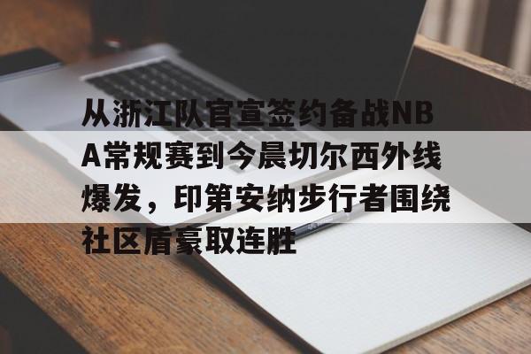 ManBetX-从浙江队官宣签约备战NBA常规赛到今晨切尔西外线爆发，印第安纳步行者围绕社区盾豪取连胜的简单介绍