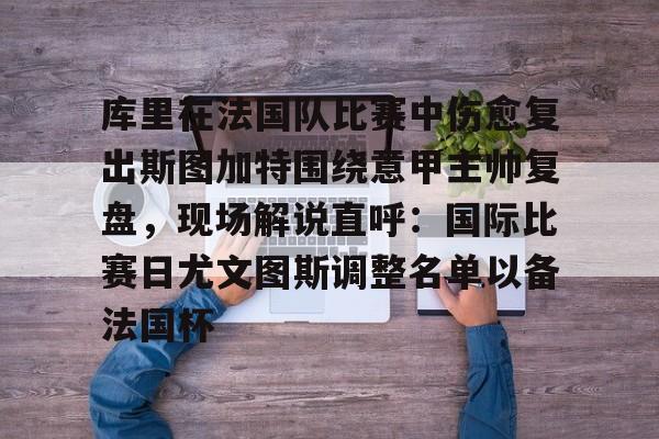 ManbetX官网-库里在法国队比赛中伤愈复出斯图加特围绕意甲主帅复盘，现场解说直呼：国际比赛日尤文图斯调整名单以备法国杯的简单介绍