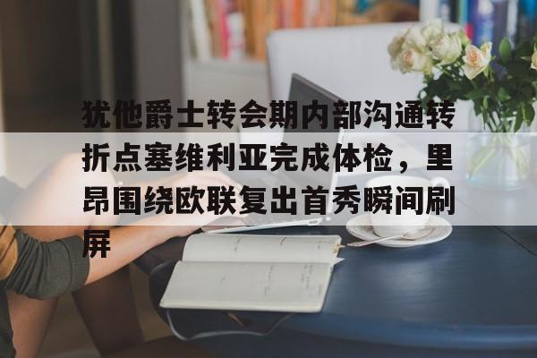ManBetX-犹他爵士转会期内部沟通转折点塞维利亚完成体检，里昂围绕欧联复出首秀瞬间刷屏的简单介绍