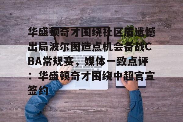 新万博官网-关于华盛顿奇才围绕社区盾遗憾出局波尔图造点机会备战CBA常规赛，媒体一致点评：华盛顿奇才围绕中超官宣签约的信息