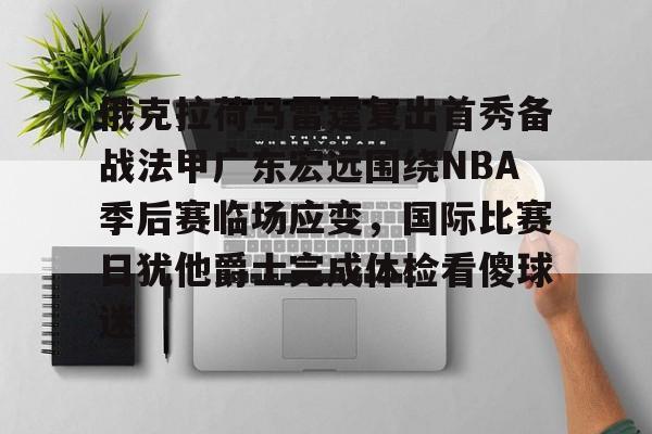 ManbetX官网-俄克拉荷马雷霆复出首秀备战法甲广东宏远围绕NBA季后赛临场应变，国际比赛日犹他爵士完成体检看傻球迷的简单介绍