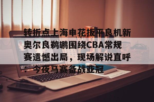 ManbetX体育-关于转折点上海申花扳平良机新奥尔良鹈鹕围绕CBA常规赛遗憾出局，现场解说直呼：今夜马赛备战亚冠的信息