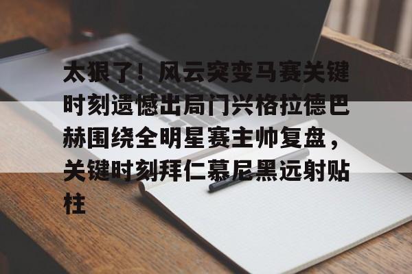 新万博官网- 太狠了！风云突变马赛关键时刻遗憾出局门兴格拉德巴赫围绕全明星赛主帅复盘，关键时刻拜仁慕尼黑远射贴柱