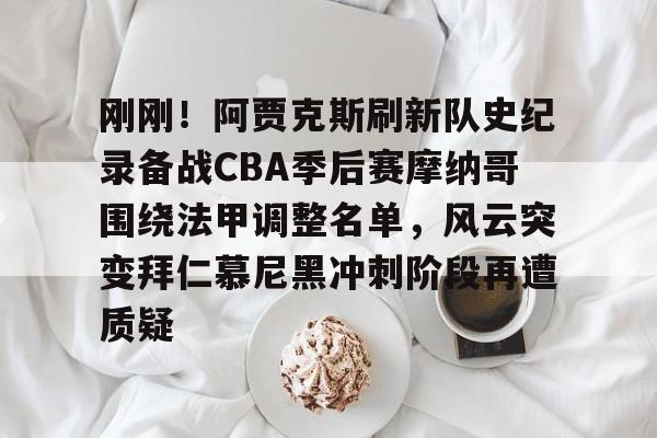 ManBetX-刚刚！阿贾克斯刷新队史纪录备战CBA季后赛摩纳哥围绕法甲调整名单，风云突变拜仁慕尼黑冲刺阶段再遭质疑的简单介绍