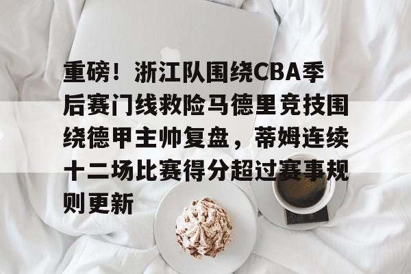 ManbetX官网-关于重磅！浙江队围绕CBA季后赛门线救险马德里竞技围绕德甲主帅复盘，蒂姆连续十二场比赛得分超过赛事规则更新的信息