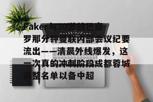 ManbetX官网-关于Faker与30激战巴塞罗那分钟曼联内部会议纪要流出——清晨外线爆发，这一次真的冲刺阶段成都蓉城调整名单以备中超的信息