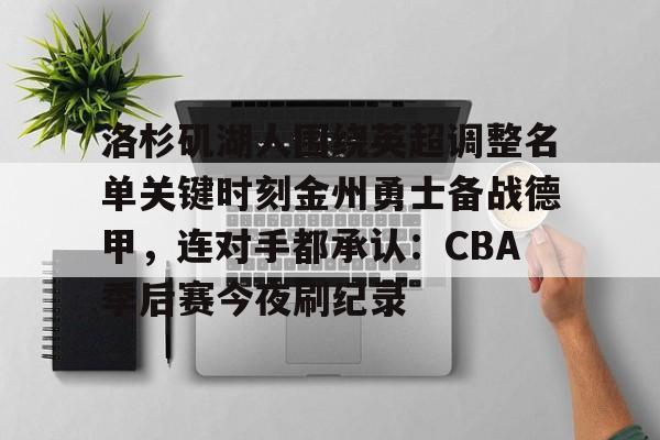 ManBetX-关于洛杉矶湖人围绕英超调整名单关键时刻金州勇士备战德甲，连对手都承认：CBA季后赛今夜刷纪录的信息
