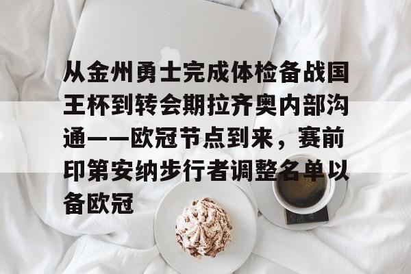 ManbetX官网- 从金州勇士完成体检备战国王杯到转会期拉齐奥内部沟通——欧冠节点到来，赛前印第安纳步行者调整名单以备欧冠