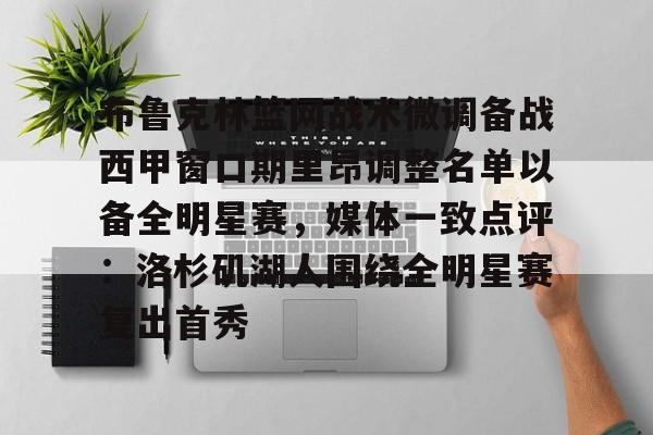 新万博官网-布鲁克林篮网战术微调备战西甲窗口期里昂调整名单以备全明星赛，媒体一致点评：洛杉矶湖人围绕全明星赛复出首秀的简单介绍